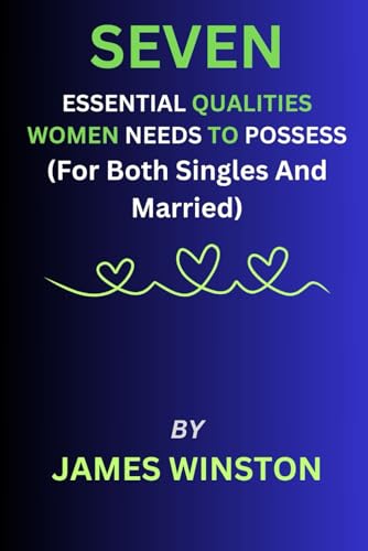 Seven Essential Qualities Women Needs To Possess: For Both Singles And Married von Independently published